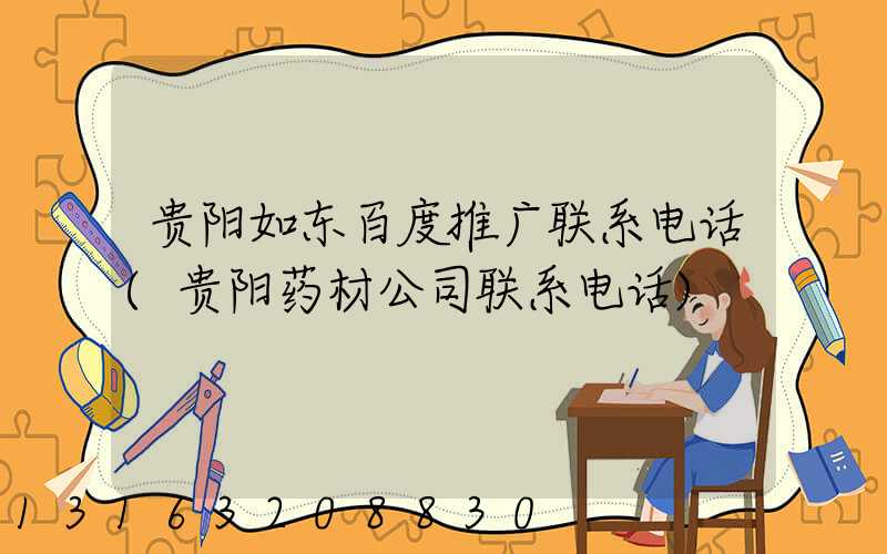 贵阳如东百度推广联系电话(贵阳药材公司联系电话)