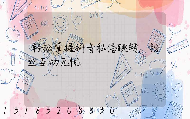 轻松掌握抖音私信跳转，粉丝互动无忧