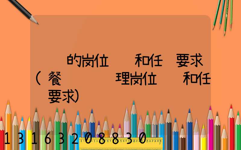 运营的岗位职责和任职要求(餐饮运营经理岗位职责和任职要求)