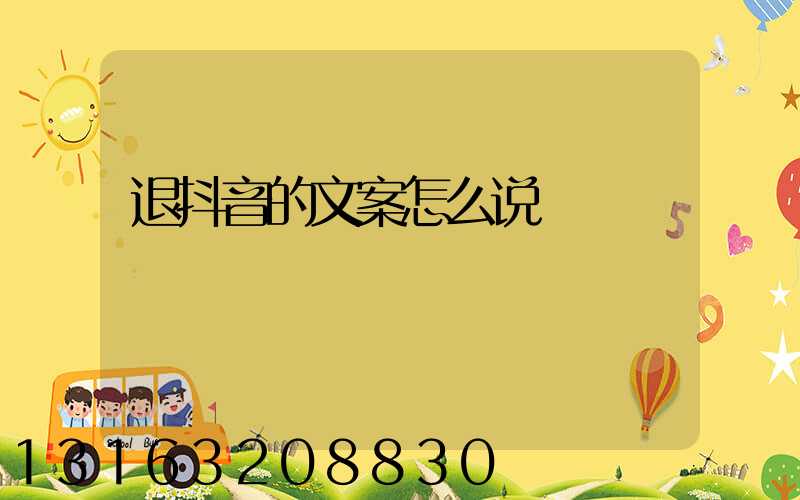 退抖音的文案怎么说