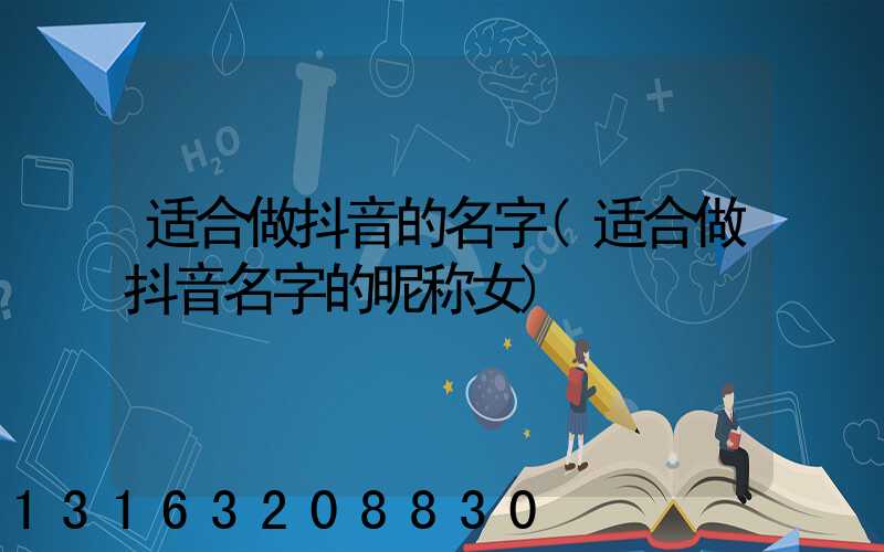 适合做抖音的名字(适合做抖音名字的昵称女)