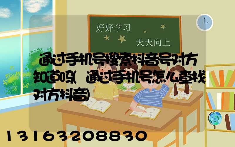 通过手机号搜索抖音号对方知道吗(通过手机号怎么查找对方抖音)