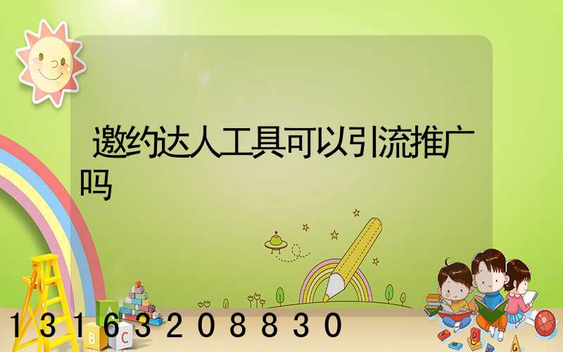 邀约达人工具可以引流推广吗