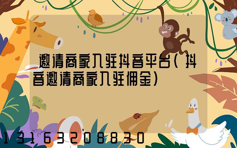 邀请商家入驻抖音平台(抖音邀请商家入驻佣金)