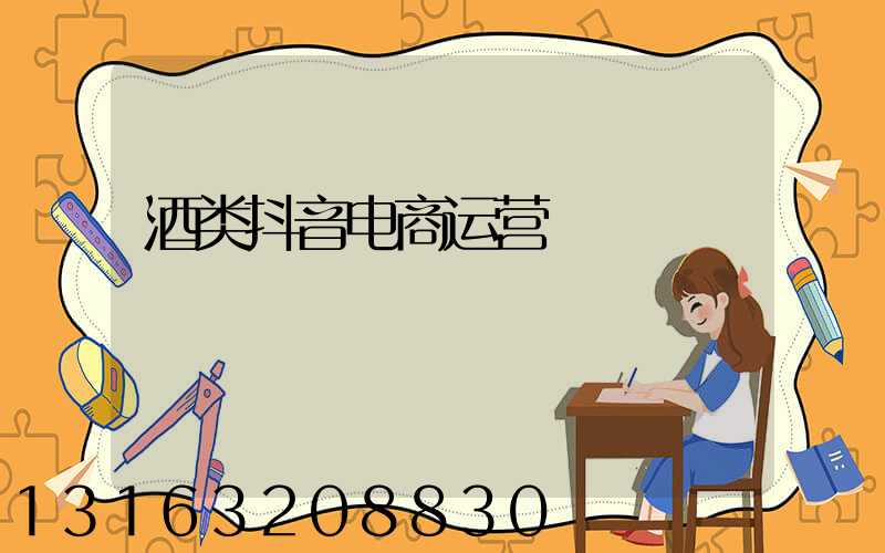酒类抖音电商运营