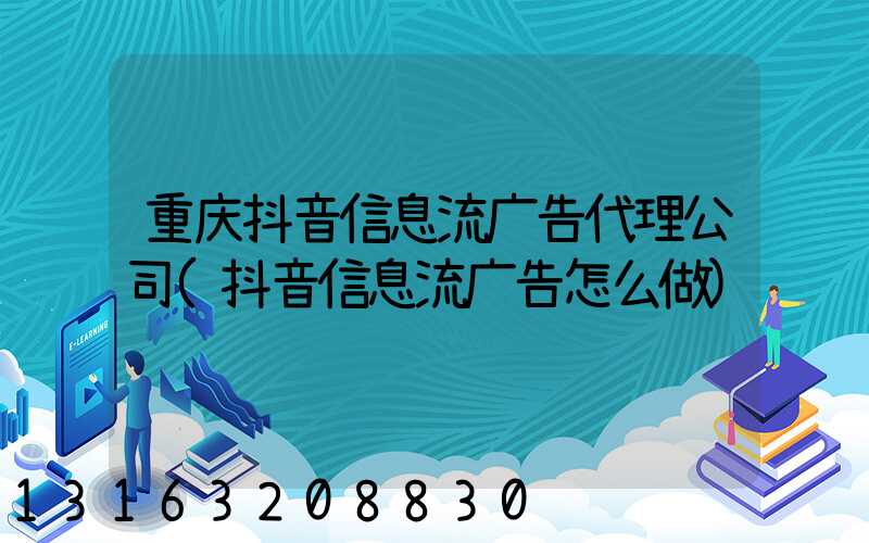 重庆抖音信息流广告代理公司(抖音信息流广告怎么做)