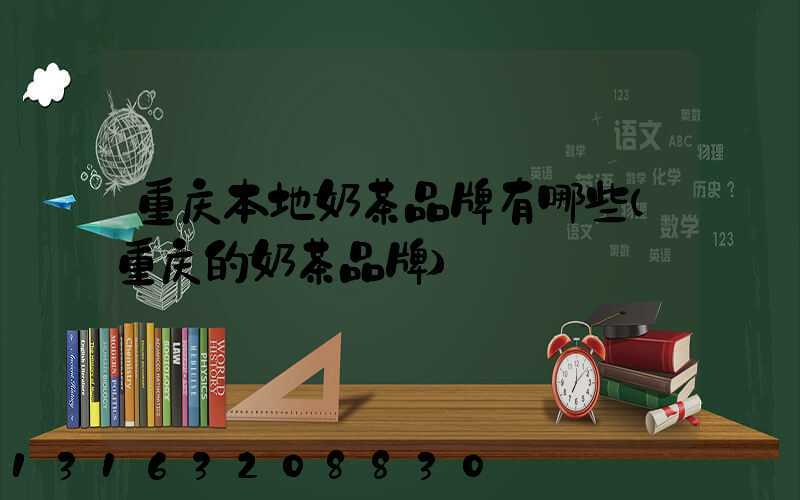 重庆本地奶茶品牌有哪些(重庆的奶茶品牌)