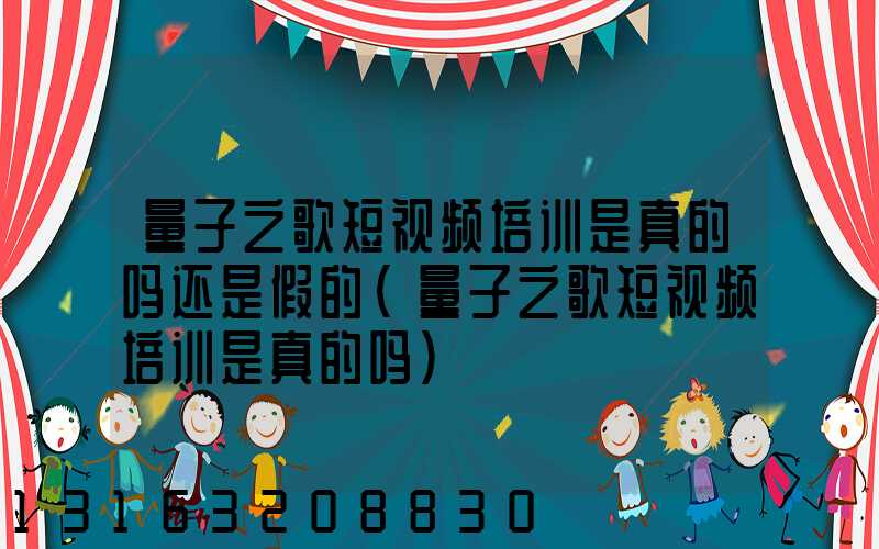 量子之歌短视频培训是真的吗还是假的(量子之歌短视频培训是真的吗)