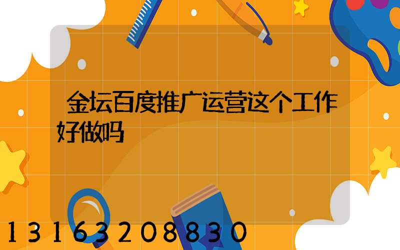 金坛百度推广运营这个工作好做吗