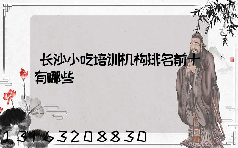 长沙小吃培训机构排名前十有哪些