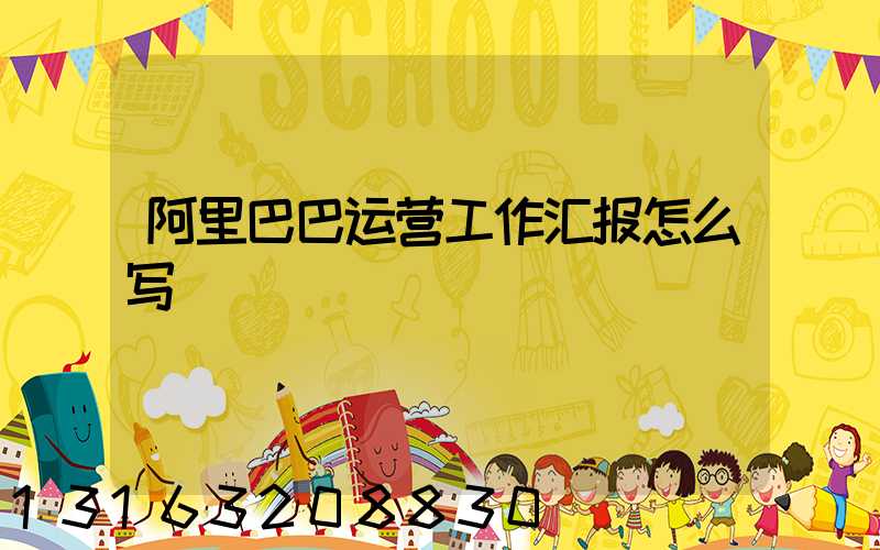 阿里巴巴运营工作汇报怎么写