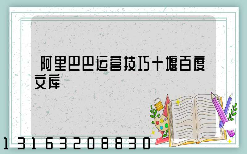 阿里巴巴运营技巧十堰百度文库
