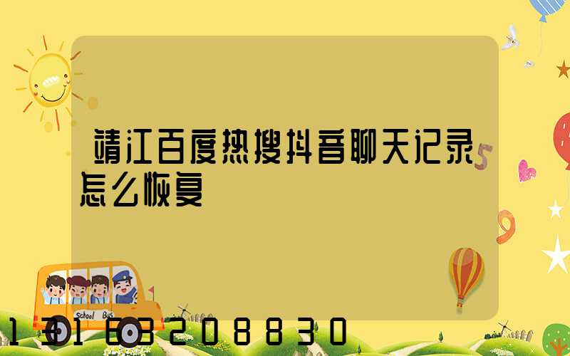 靖江百度热搜抖音聊天记录怎么恢复