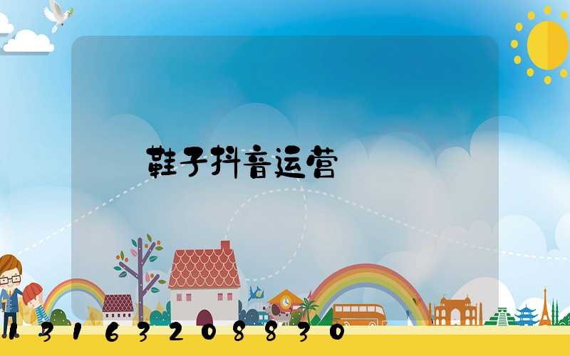 鞋子抖音运营
