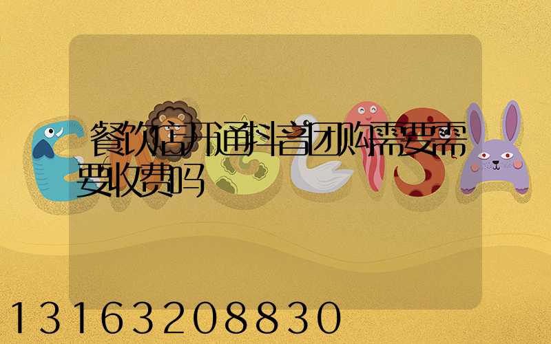 餐饮店开通抖音团购需要需要收费吗