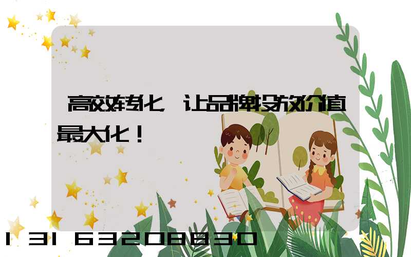 高效转化，让品牌投放价值最大化！