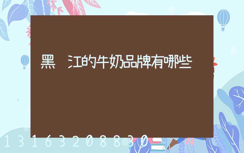 黑龙江的牛奶品牌有哪些